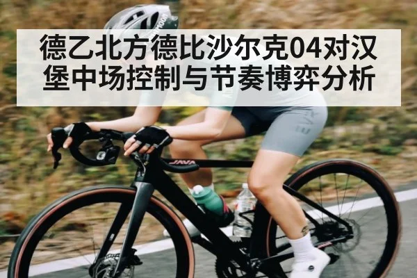 德乙北方德比沙尔克04对汉堡中场控制与节奏博弈分析 - c7c7.app